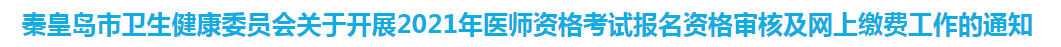 秦皇島關于開展2021年醫(yī)師資格考試報名資格審核及網(wǎng)上繳費工作的通知