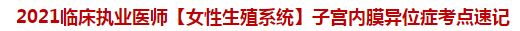 2021臨床執(zhí)業(yè)醫(yī)師【女性生殖系統(tǒng)】子宮內膜異位癥考點速記