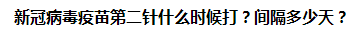 新冠病毒疫苗第二針什么時候打？間隔多少天？