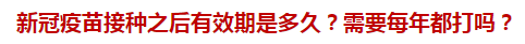 新冠疫苗接種之后有效期是多久？需要每年都打嗎？