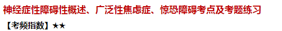 神經(jīng)癥性障礙性概述、廣泛性焦慮癥、驚恐障礙考點及試題練習