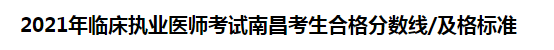 2021年臨床執(zhí)業(yè)醫(yī)師考試南昌考生合格分數(shù)線及格標準