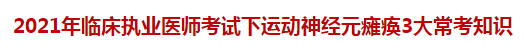 2021年臨床執(zhí)業(yè)醫(yī)師考試下運(yùn)動(dòng)神經(jīng)元癱瘓3大常考知識(shí)