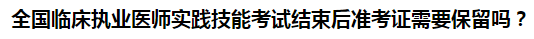 全國臨床執(zhí)業(yè)醫(yī)師實(shí)踐技能考試結(jié)束后準(zhǔn)考證需要保留嗎？