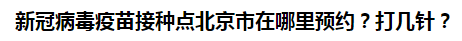 新冠病毒疫苗接種點(diǎn)北京市在哪里預(yù)約？打幾針？