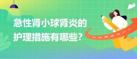 醫(yī)療招聘結構化面試-急性腎小球腎炎的護理措施有哪些？