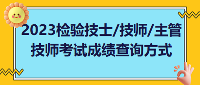 2023年檢驗(yàn)技士、檢驗(yàn)技師、檢驗(yàn)主管技師考試成績(jī)查詢方式