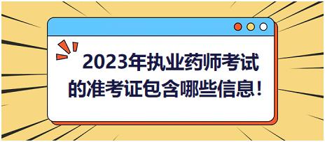 2023年執(zhí)業(yè)藥師考試的準(zhǔn)考證包含哪些信息呢