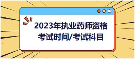 2023年執(zhí)業(yè)藥師資格考試時間/考試科目？