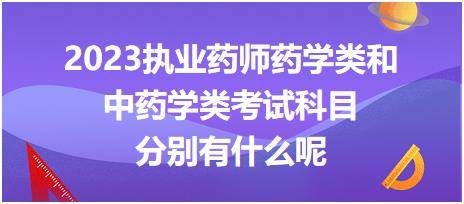 2023執(zhí)業(yè)藥師藥學(xué)類和中藥學(xué)類考試科目分別有什么呢！