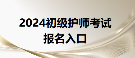 2024初級(jí)護(hù)師考試報(bào)名入口