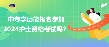 中專學(xué)歷能報名參加2024年護(hù)士資格考試嗎？