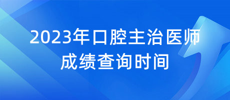 2023年口腔主治醫(yī)師成績查詢時間