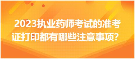 2023執(zhí)業(yè)藥師考試的準考證打印都有哪些注意事項？