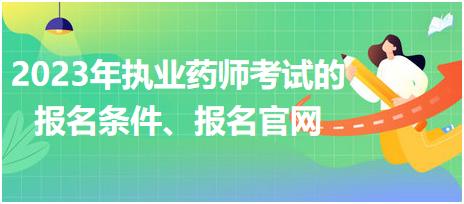 2023年執(zhí)業(yè)藥師考試的報名條件、報名官網(wǎng)！