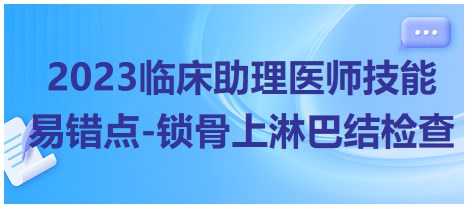 2023臨床助理醫(yī)師技能易錯(cuò)點(diǎn)-鎖骨上淋巴結(jié)檢查