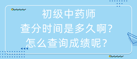 初級(jí)中藥師查分時(shí)間是多久啊怎么查詢(xún)成績(jī)呢？