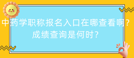 中藥學(xué)職稱(chēng)報(bào)名入口在哪查看啊？成績(jī)查詢(xún)是何時(shí)？