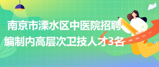 南京市溧水區(qū)中醫(yī)院2023年招聘編制內(nèi)高層次衛(wèi)技人才3名