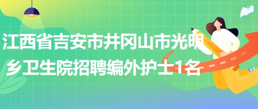 江西省吉安市井岡山市光明鄉(xiāng)衛(wèi)生院招聘編外護(hù)士1名