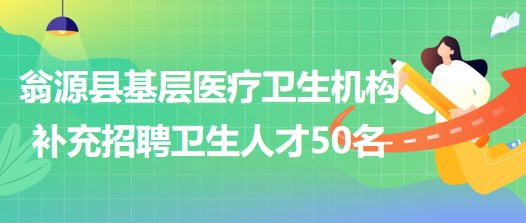 廣東省韶關(guān)市翁源縣基層醫(yī)療衛(wèi)生機(jī)構(gòu)補(bǔ)充招聘衛(wèi)生人才50名