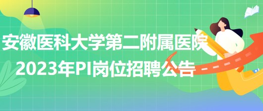 安徽醫(yī)科大學(xué)第二附屬醫(yī)院2023年P(guān)I崗位招聘公告