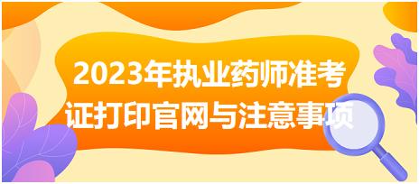 2023年執(zhí)業(yè)藥師準(zhǔn)考證打印官網(wǎng)與注意事項？