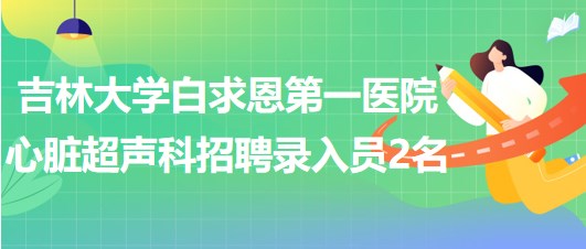 吉林大學白求恩第一醫(yī)院心臟超聲科招聘錄入員2名