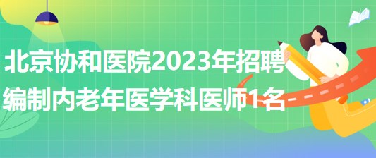 北京協(xié)和醫(yī)院2023年招聘編制內(nèi)老年醫(yī)學科醫(yī)師1名