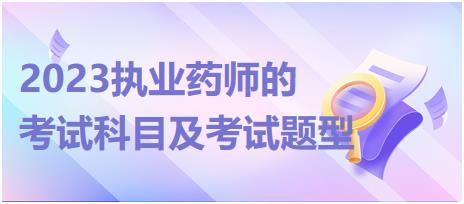 2023執(zhí)業(yè)藥師的考試科目及考試題型！