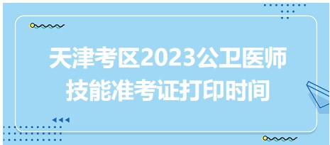 天津2023公衛(wèi)醫(yī)師技能準考證打印時間