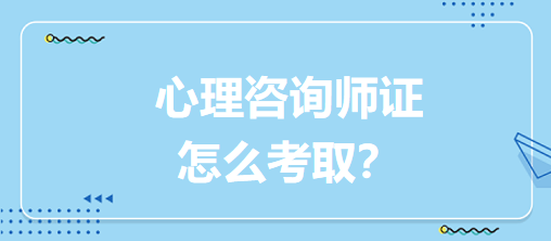 心理咨詢師證怎么考取？