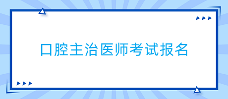 口腔主治醫(yī)師考試報名