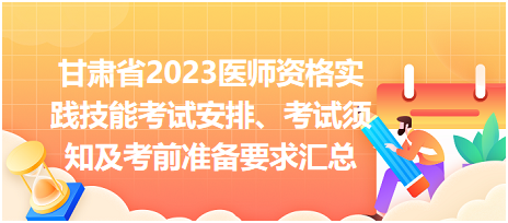 甘肅省2023醫(yī)師資格實踐技能考試安排、考試須知及考前準備要求匯總