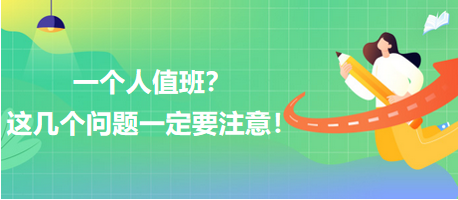 一個(gè)人值班？這幾個(gè)問(wèn)題一定要注意！