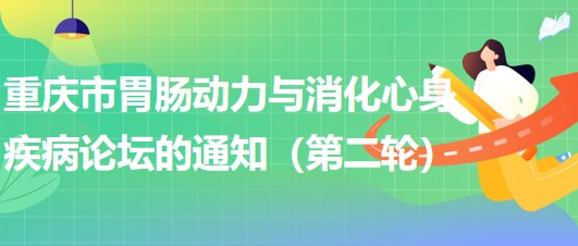 2023年重慶市胃腸動(dòng)力與消化心身疾病論壇的通知（第二輪）