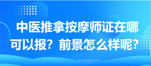 中醫(yī)推拿按摩師證在哪可以報？前景怎么樣呢？