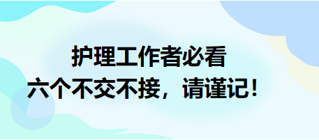 護理工作者必看：六個不交不接，請謹記！