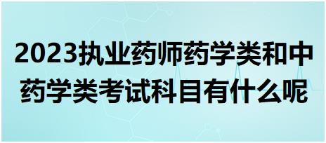 2023執(zhí)業(yè)藥師藥學類和中藥學類考試科目有什么呢？