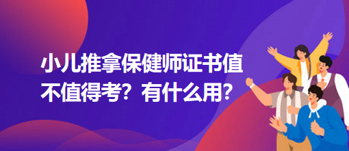 小兒推拿保健師證書值不值得考？有什么用？