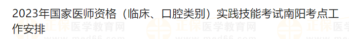 2023年國(guó)家醫(yī)師資格（臨床、口腔類別）實(shí)踐技能考試南陽(yáng)考點(diǎn)工作安排