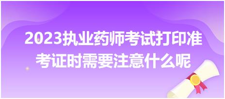 2023執(zhí)業(yè)藥師考試打印準考證時需要注意什么呢