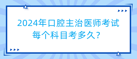 2024年口腔主治醫(yī)師考試每個(gè)科目考多久？