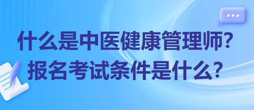 什么是中醫(yī)健康管理師？報(bào)名考試條件是什么？