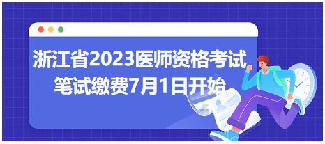 浙江省2023醫(yī)師資格考試筆試?yán)U費時間