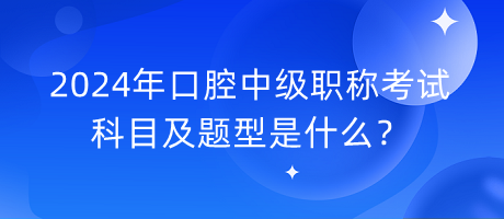 2024年口腔中級(jí)職稱(chēng)考試科目及題型是什么？