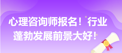 心理咨詢師報名！行業(yè)蓬勃發(fā)展前景大好！