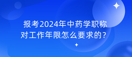 報(bào)考2024年中藥學(xué)職稱(chēng)對(duì)工作年限怎么要求的？