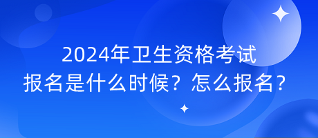 2024年衛(wèi)生資格考試報(bào)名是什么時(shí)候？怎么報(bào)名？