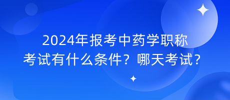 2024年報(bào)考中藥學(xué)職稱考試有什么條件？哪天考試？